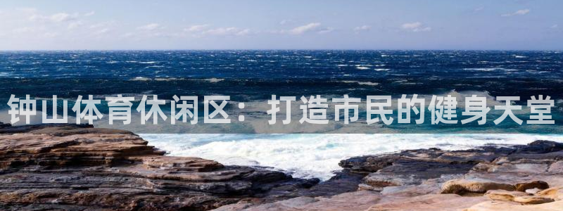 vsport体育官方正版app官方:钟山体育休闲区:打造市民